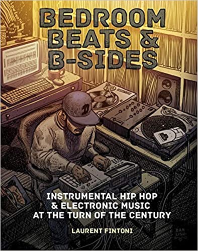 Laurent Fintoni - Bedroom Beats & B-Sides: Instrumental Hip-Hop & Electronic Music at the Turn of the Century BOOK