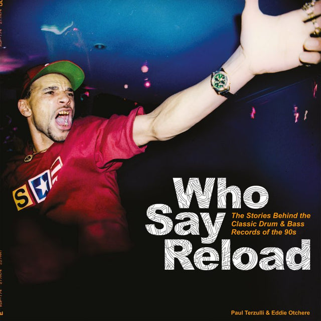 Paul Terzulli, Eddie Otchere - Who Say Reload: The Stories Behind the Classic Drum & Bass Records of the 90s Hardcover BOOK
