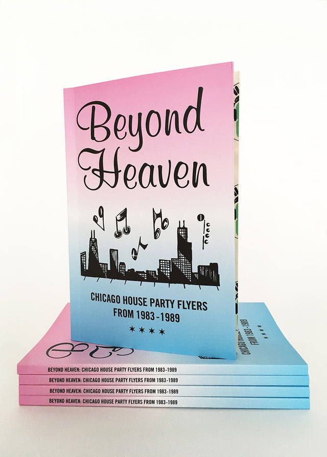 BEYOND HEAVEN: CHICAGO HOUSE PARTY FLYERS FROM 1983-1989 BOOK